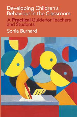 Developing Children's Behaviour in the Classroom: A Practical Guide For Teachers And Students de Sonia Burnard