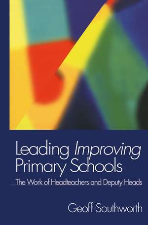 Leading Improving Primary Schools: The Work of Heads and Deputies de Geoff Southworth