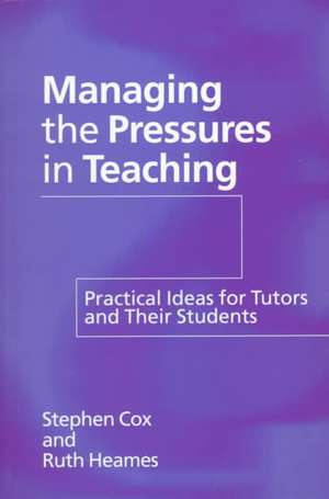 Managing the Pressures of Teaching: Practical Ideas for Tutors and Their Students de Stephen Cox