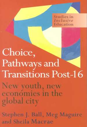 Choice, Pathways and Transitions Post-16: New Youth, New Economies in the Global City de Stephen Ball