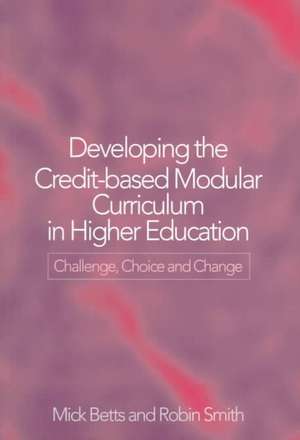 Developing the Credit-Based Modular Curriculum in Higher Education: Challenge, Choice and Change de Mick Betts