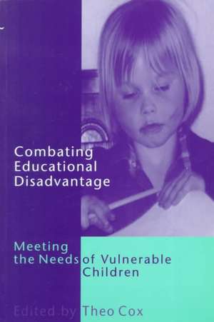 Combating Educational Disadvantage: Meeting the Needs of Vulnerable Children de Dr Theo Cox