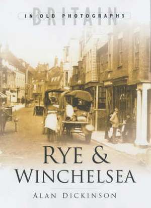 Dickenson, A: Rye and Winchelsea in Old Photographs de Alan Dickenson