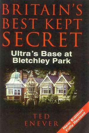 Britain's Best Kept Secret: Ultra's Base at Bletchley Park de Ted Enever