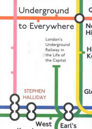 Underground to Everywhere: London's Underground Railway in the Life of the Capital de Stephen Halliday