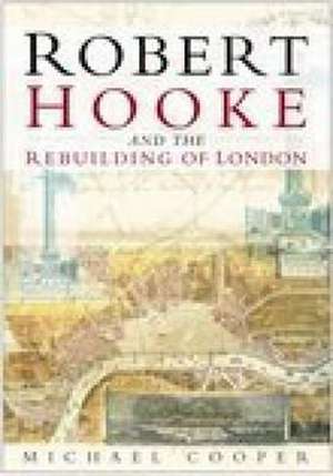 Robert Hooke and the Rebuilding of London de Michael Cooper