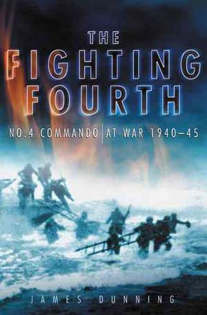 The Fighting Fourth: No. 4 Commando at War 1940-45 de James Dunning