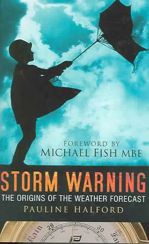 Storm Warning: The Origins of the Weather Forecast de Pauline Halford