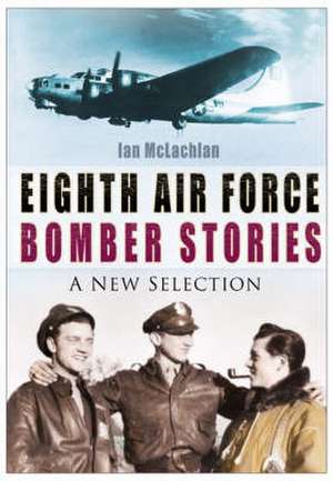 Eighth Air Force Bomber Stories de Ian McLachlan