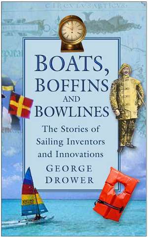 Boats, Boffins and Bowlines: The Stories of Sailing Inventors and Innovations de George Drower