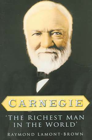 Carnegie: The Richest Man in the World de Raymond Lamont-Brown