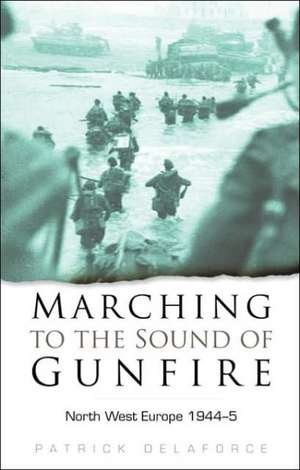 Marching To The Sound of Gunfire de Patrick Delaforce