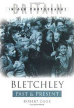 Bletchley Past and Present de Andrew Cook