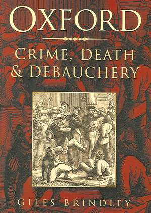 Oxford: Crime, Death and Debauchery de Giles Brindley