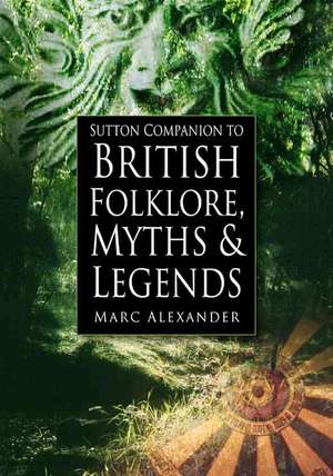 The Sutton Companion to the Folklore, Myths and Customs of Britain de Alexander Barrie