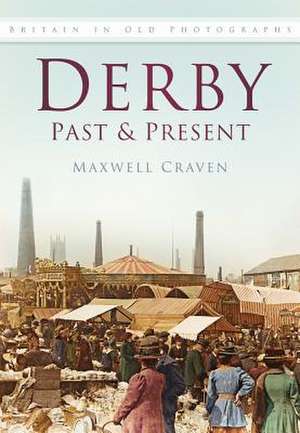 Derby Past & Present: Britain in Old Photographs de Maxwell Craven