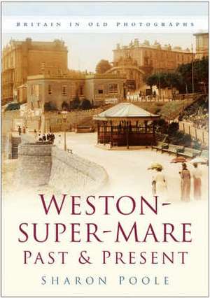 Weston-super-Mare Past and Present de Sharon Poole