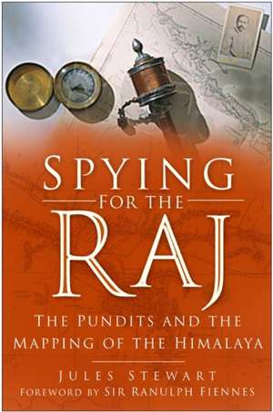 Spying for the Raj: The Pundits and the Mapping of the Himalaya de Jules Stewart