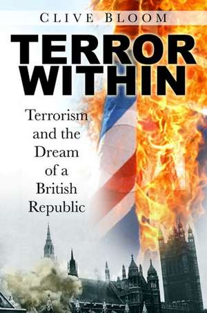 Terror Within: Terrorism and the Dream of a British Republic de Clive Bloom