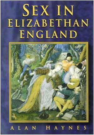 Sex in Elizabethan England de Alan Haynes