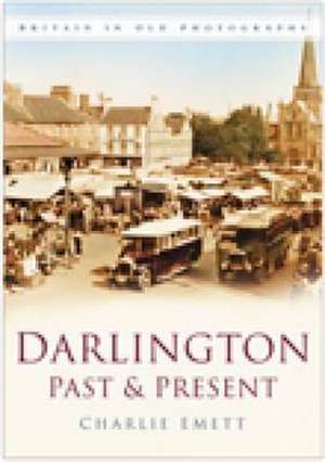 Darlington Past and Present de Charlie Emett