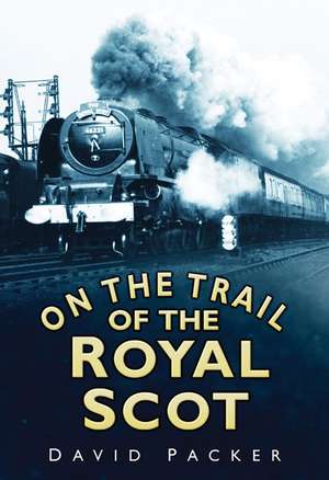 On the Trail of the Royal Scot de David Packer