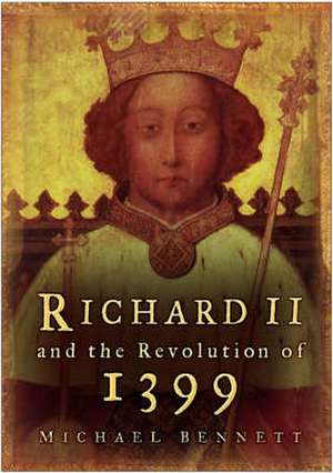 Richard II and the Revolution of 1399 de Angela Bennett