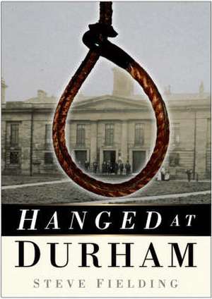 Hanged at Durham de Steve Fielding