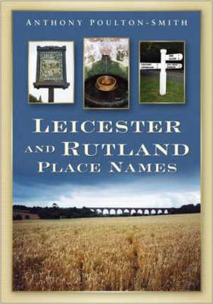 Leicestershire and Rutland Place-names de Anthony Poulton-Smith