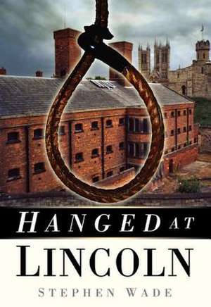 Hanged at Lincoln de Stephen Wade