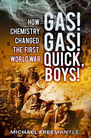 Gas! Gas! Quick, Boys!: How Chemistry Changed the First World War de Michael Freemantle