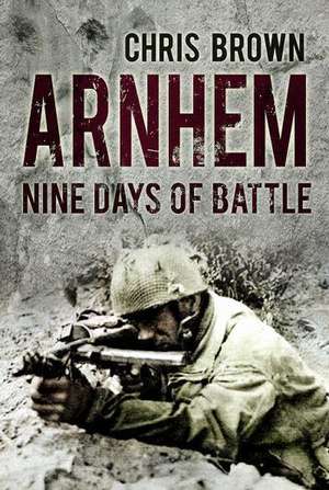 Arnhem: Nine Days of Battle de Chris Brown