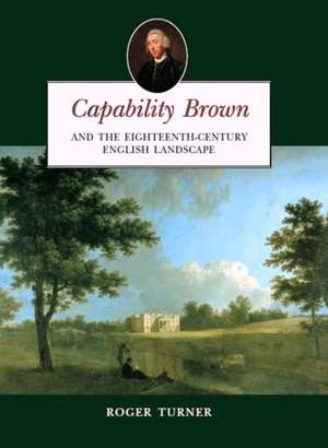 Capability Brown: And the Eighteenth-Century English Landscape de Roger Turner