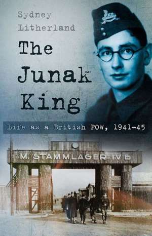 The Junak King: Life as a British POW, 1941-45 de Sydney Litherland