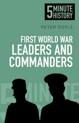 5 Minute History: First World War Leaders and Commanders de Peter Doyle