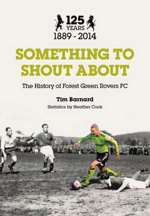 Something to Shout about: The History of Forest Green Rovers Afc de Tim Barnard