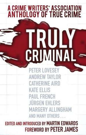 Truly Criminal: A Crime Writers' Association Anthology of True Crime de Martin Edwards