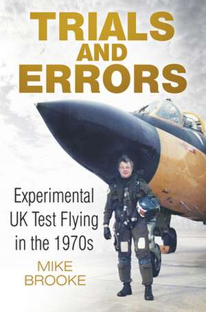 Trials and Errors: Experimental UK Test Flying in the 1970s de Mike Brooke