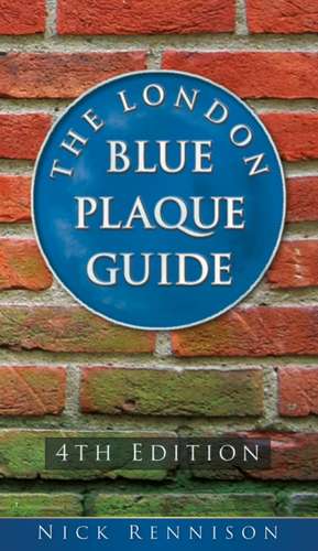 The London Blue Plaque Guide: 3rd Edition de Nick Rennison