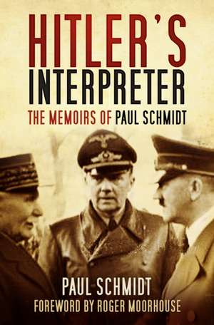 Hitler's Interpreter: The Memoirs of Paul Schmidt de Paul Schmidt