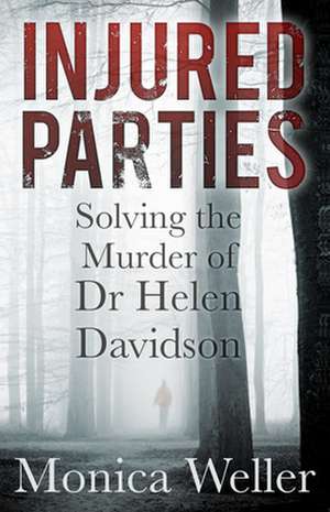 Injured Parties: Solving the Murder of Dr Helen Davidson de Monica Weller