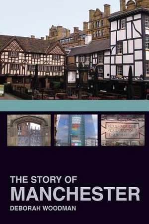 The Story of Manchester de Deborah Woodman