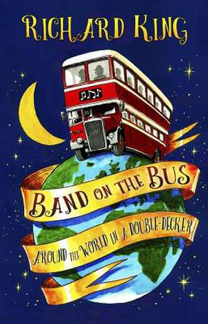 Band on the Bus: Around the World in a Double-Decker de Richard King