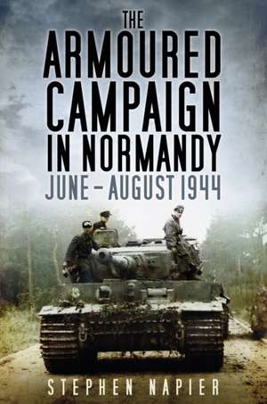 The Armoured Campaign in Normandy de Stephen Napier