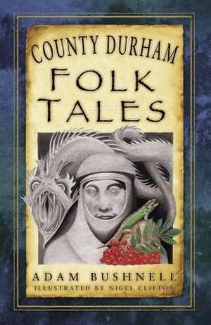 County Durham Folk Tales de Adam Bushnell