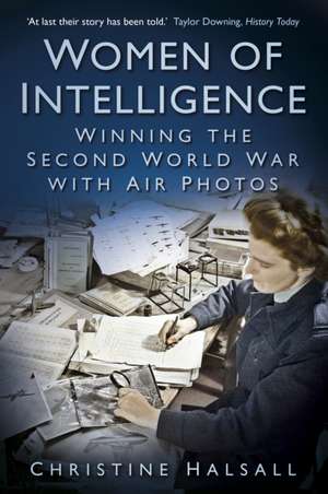 Women of Intelligence: Winning the Second World War with Air Photos de Christine Halsall