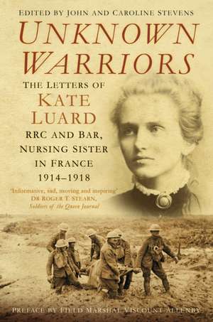 Unknown Warriors: The Letters of Kate Luard Rrc and Bar, Nursing Sister in France 1914-1918 de Christine Hallett