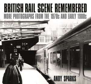 British Rail Scene Remembered: More Photographs from the 1970s and Early 1980s de Andy Sparks