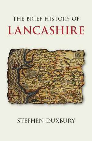 The Brief History of Lancashire de Stephen Duxbury