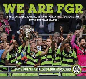 We Are Fgr: A Photographic Journal of Forest Green Rovers' Promotion to the Football League de Shane Healey